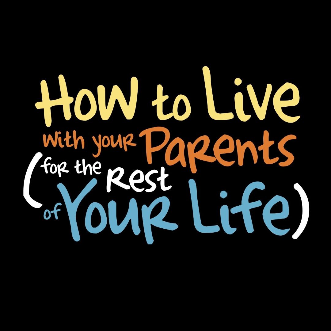 How to Live with Your Parents for the Rest of Your Life